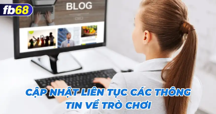 Cập nhật liên tục các thông tin về trò chơi