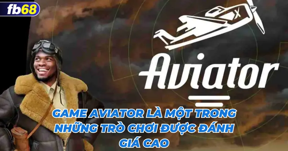 Game aviator là một trong những trò chơi được đánh giá cao