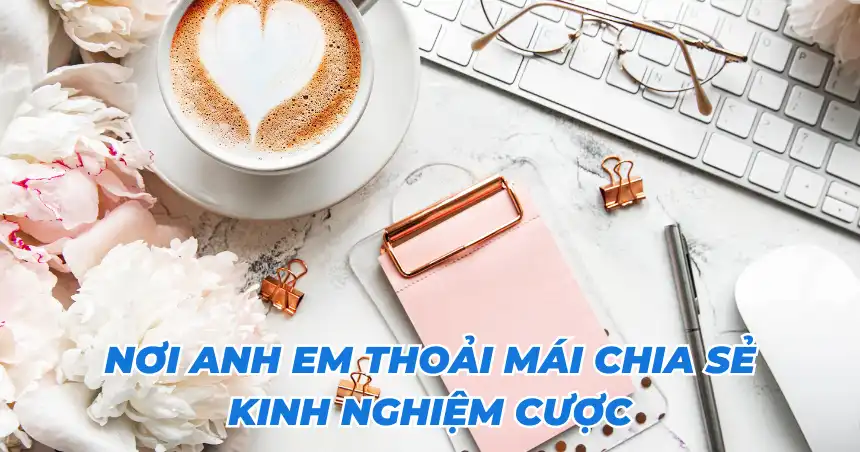 Nơi anh em thoải mái chia sẻ kinh nghiệm cược